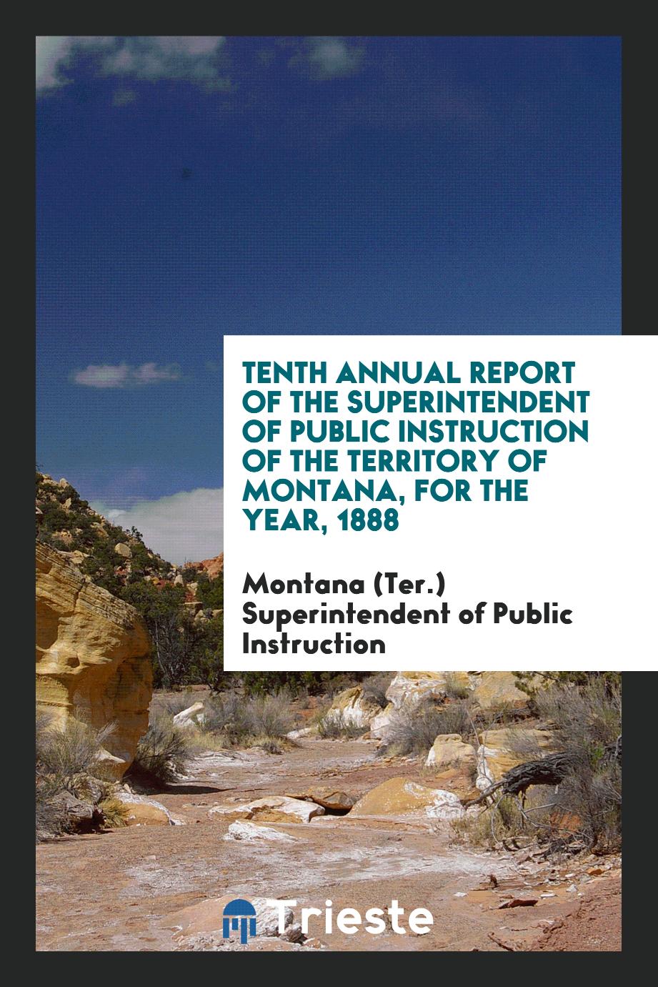 Tenth Annual Report of the Superintendent of Public Instruction of the Territory of Montana, for the year, 1888