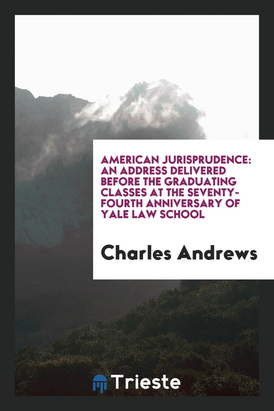 American Jurisprudence: An Address Delivered Before the Graduating Classes at the Seventy-fourth Anniversary of Yale Law School