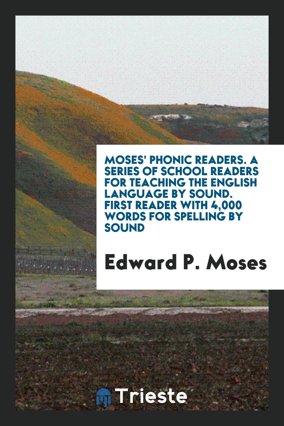 Moses' Phonic Readers. A Series of School Readers for Teaching the English Language by Sound. First Reader with 4,000 Words for Spelling by Sound
