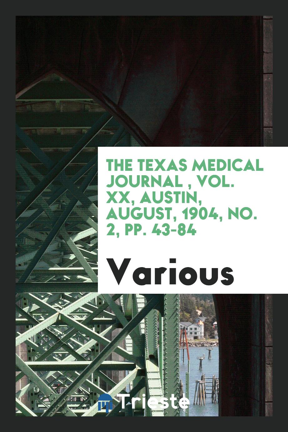 The Texas Medical Journal , Vol. XX, Austin, August, 1904, No. 2, pp. 43-84