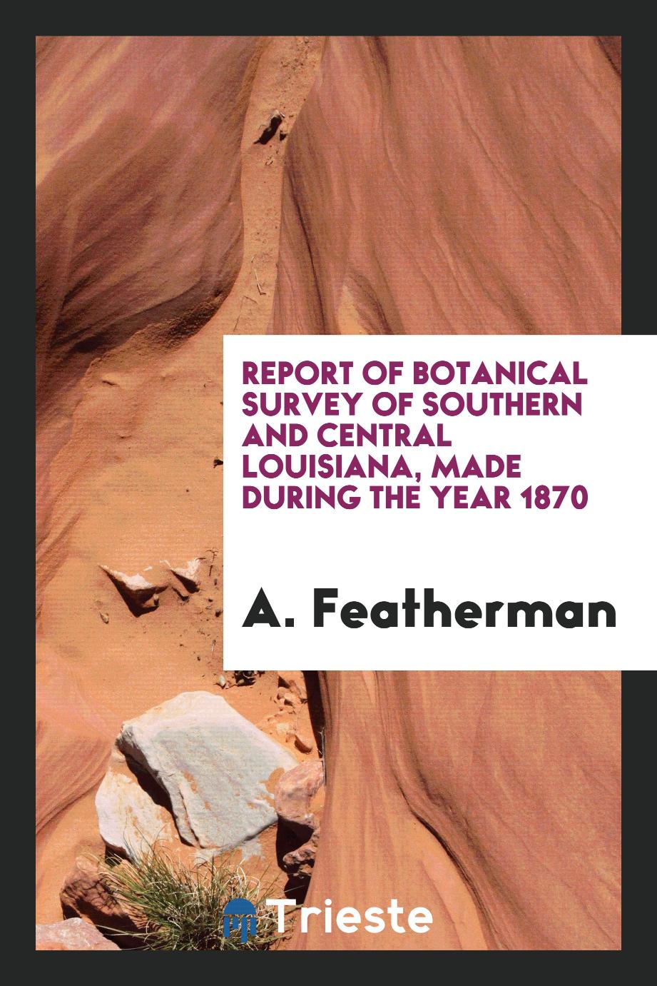 Report of Botanical Survey of Southern and Central Louisiana, Made During the Year 1870