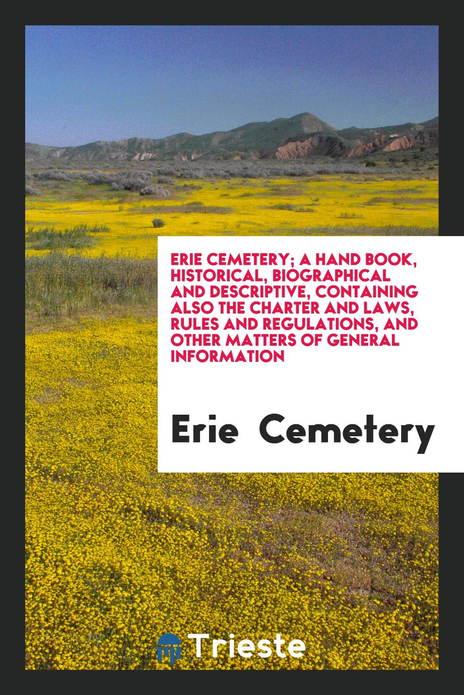 Erie Cemetery; A Hand Book, Historical, Biographical and Descriptive, Containing Also the Charter and Laws, Rules and Regulations, and Other Matters of General Information