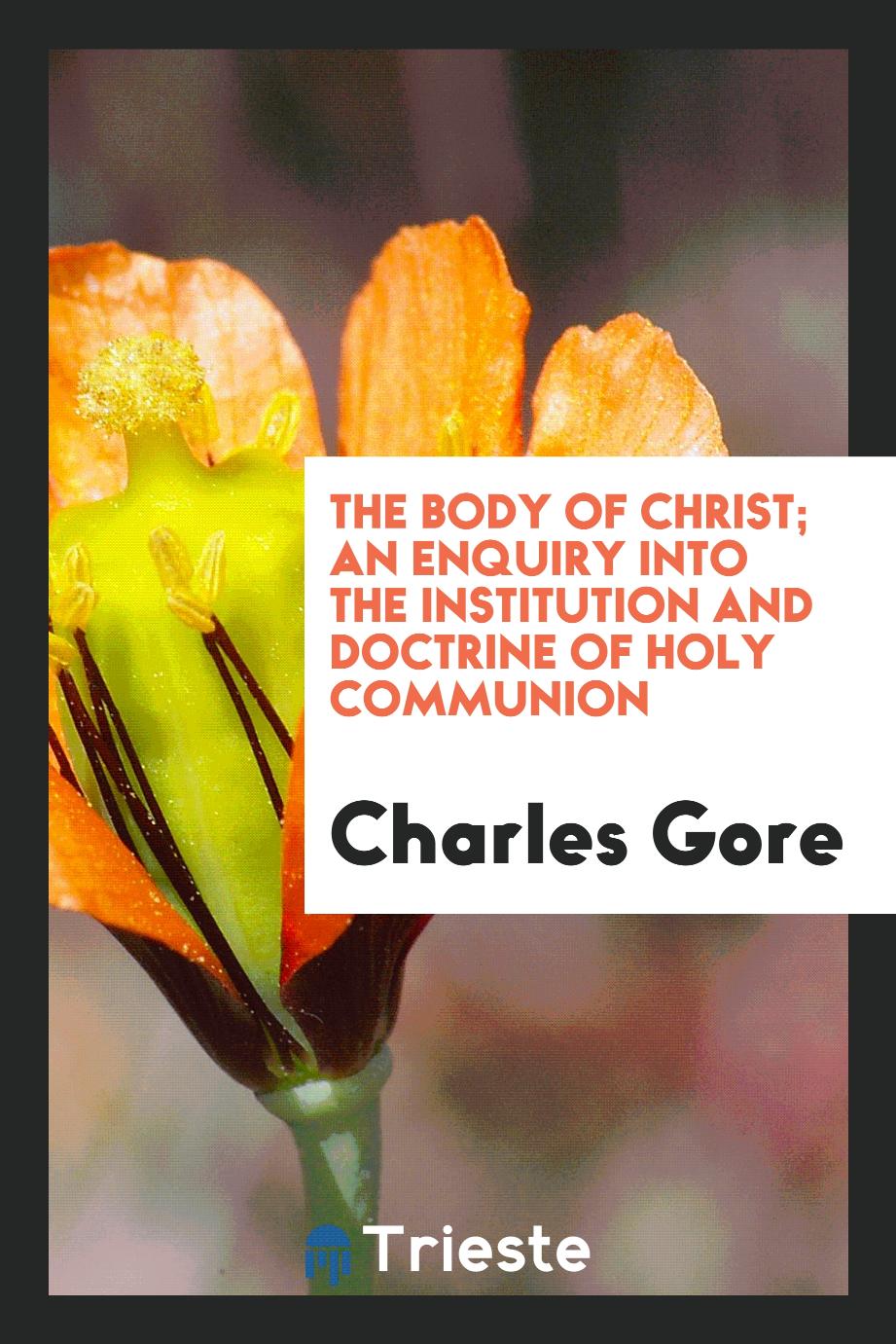 The Body of Christ; An Enquiry Into the Institution and Doctrine of Holy Communion