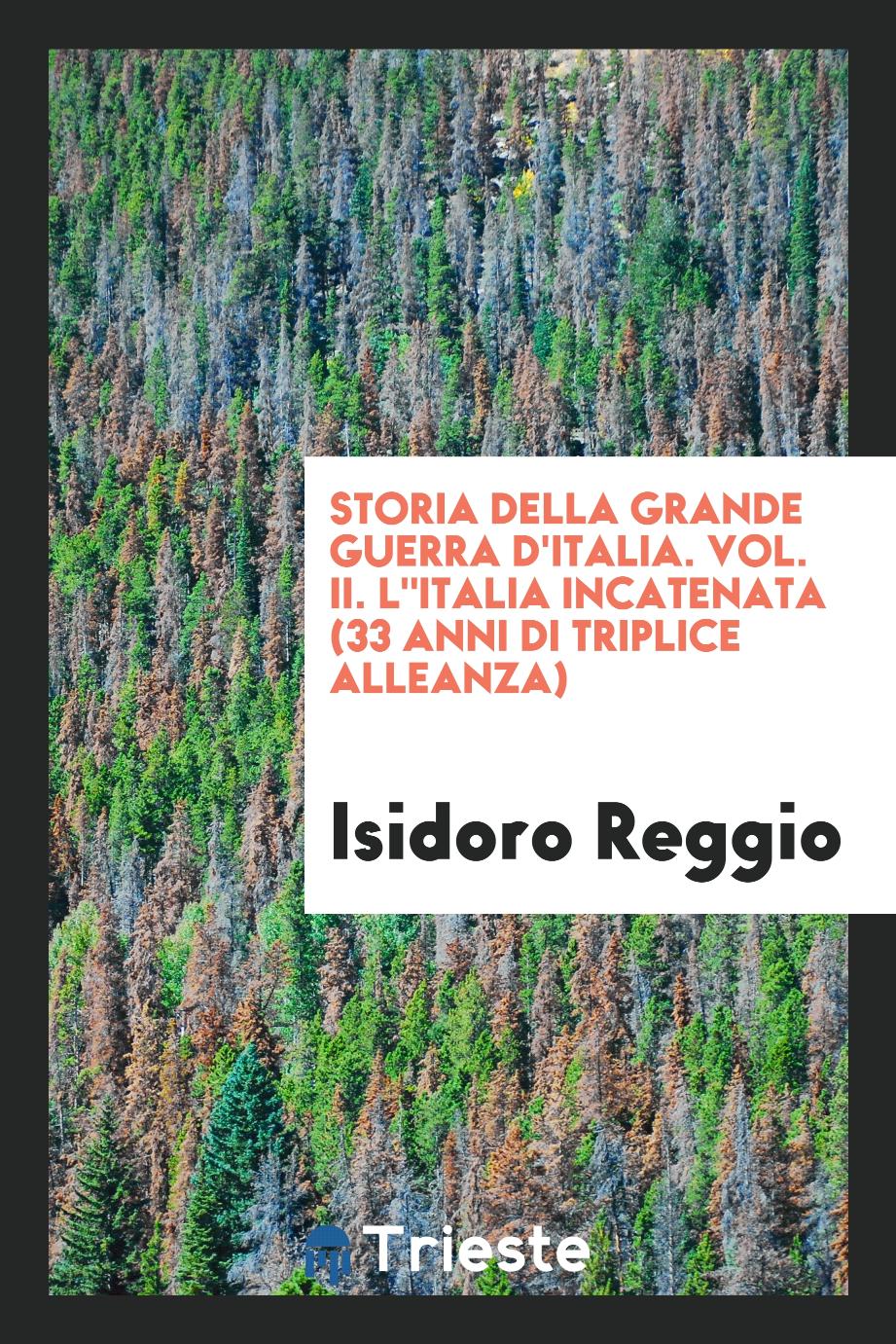 Storia della grande guerra d'Italia. Vol. II. L"italia incatenata (33 anni di triplice alleanza)