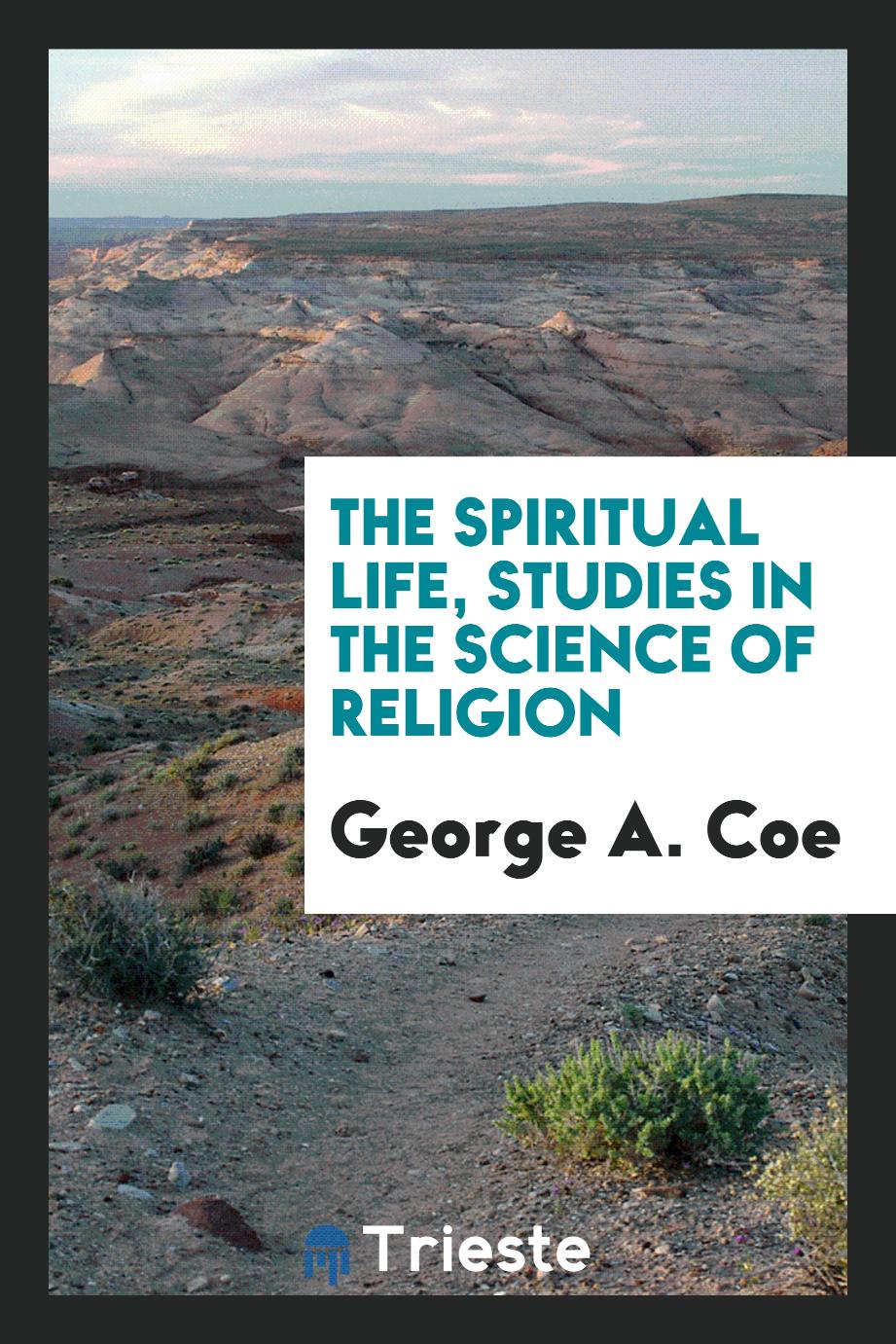 The spiritual life, studies in the science of religion