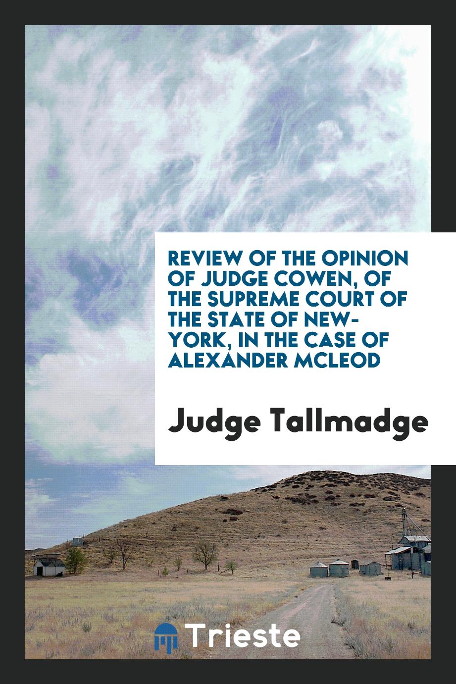 Review of the Opinion of Judge Cowen, of the Supreme Court of the State of New-York, in the Case of Alexander McLeod