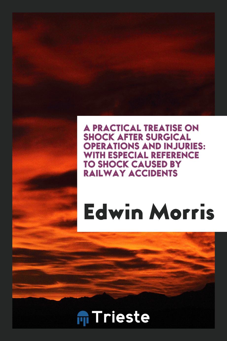 A Practical Treatise on Shock After Surgical Operations and Injuries: With Especial Reference to Shock Caused by Railway Accidents