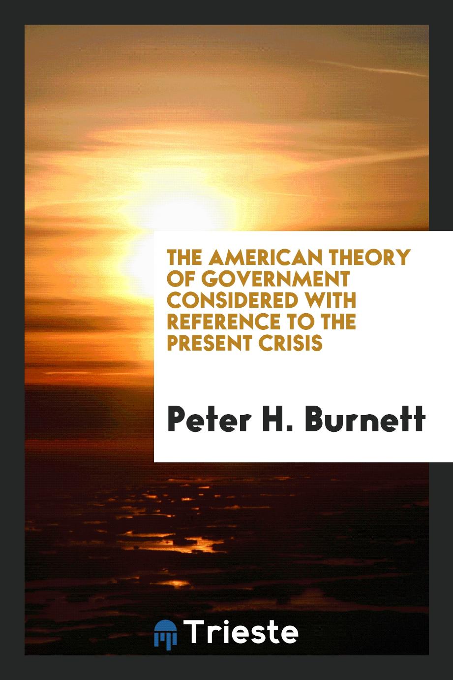The American Theory of Government Considered with Reference to the Present Crisis