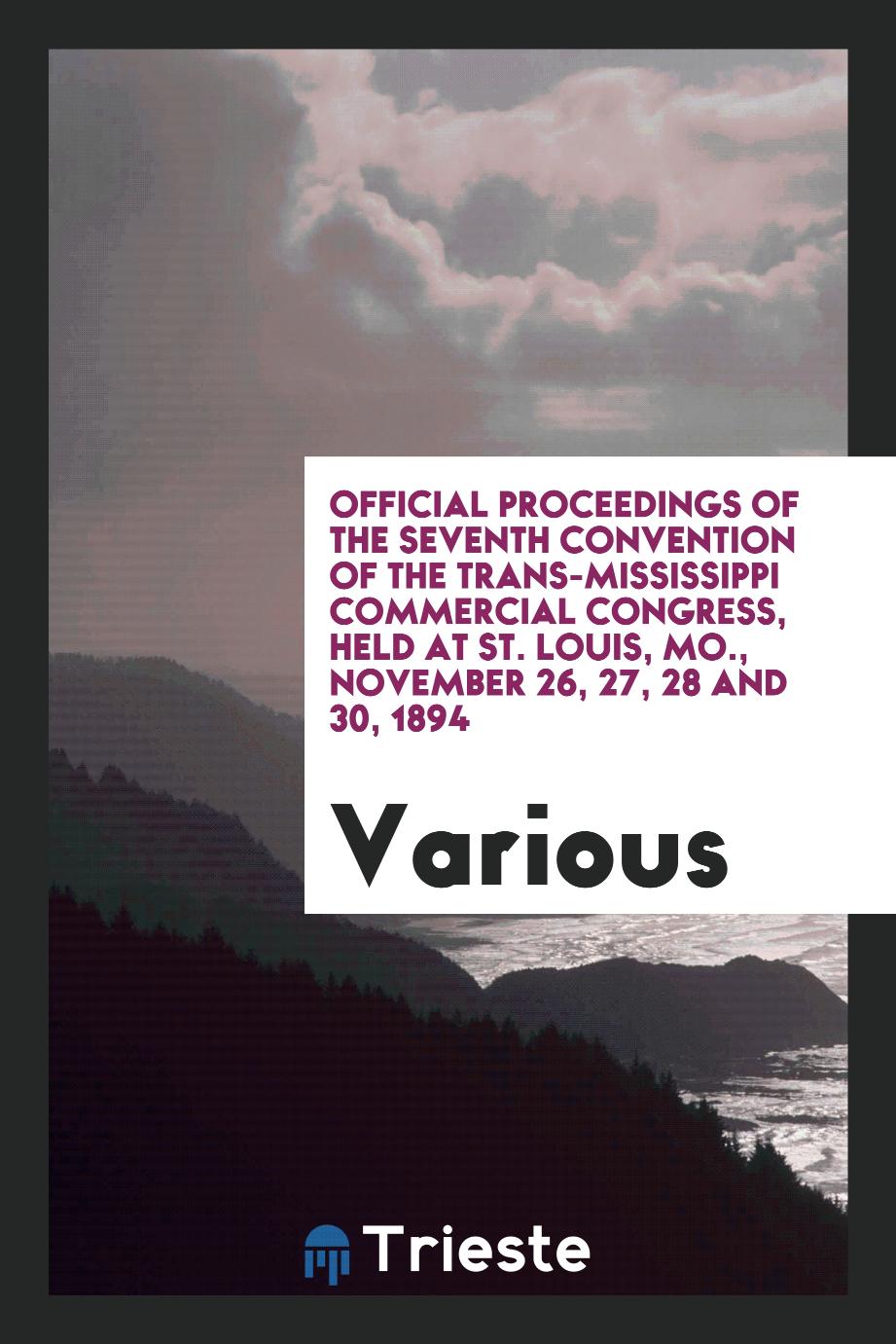 Official proceedings of the seventh convention of the Trans-Mississippi Commercial Congress, held at St. Louis, Mo., November 26, 27, 28 and 30, 1894