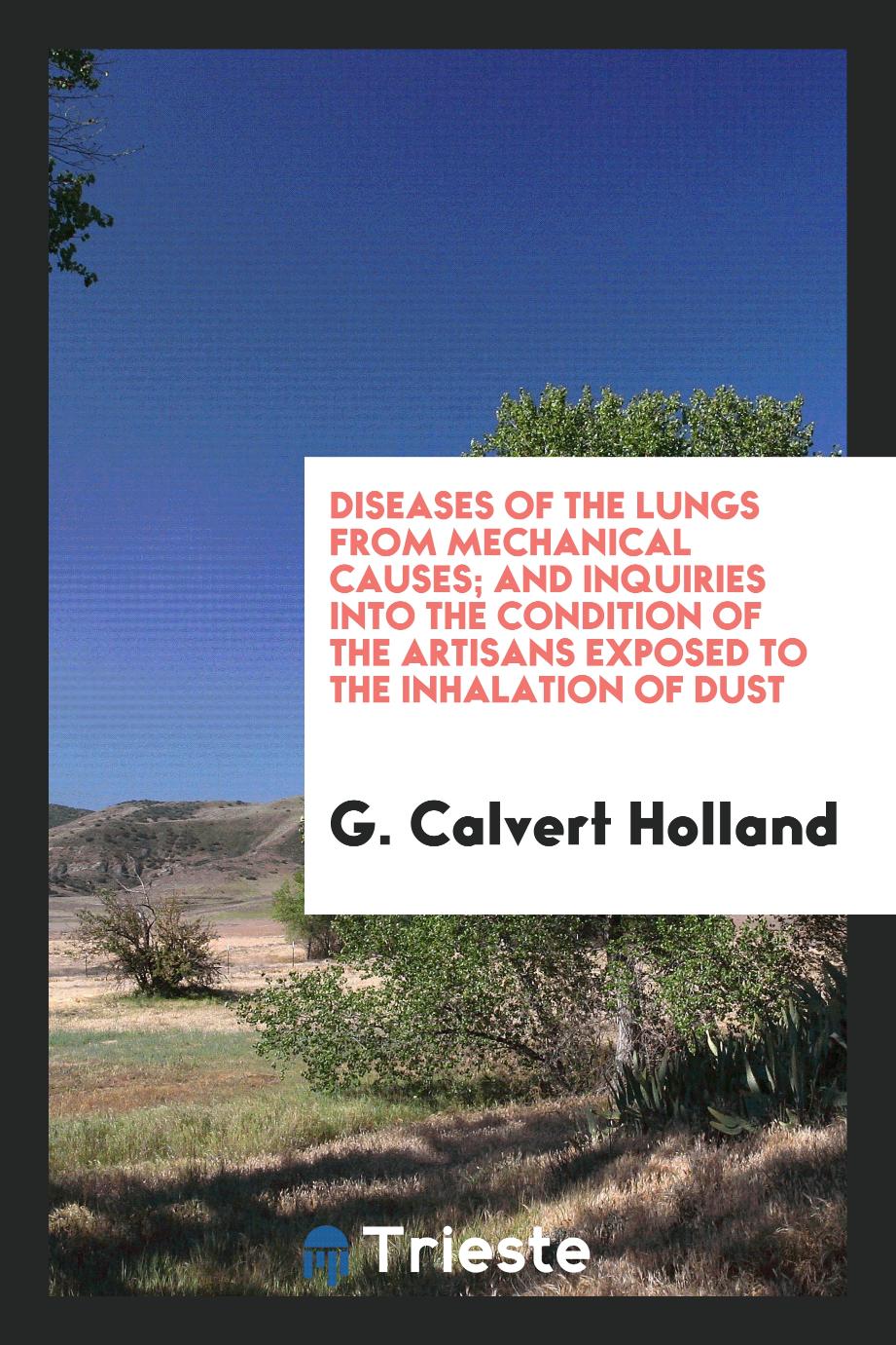 Diseases of the Lungs from Mechanical Causes; And Inquiries into the Condition of the Artisans Exposed to the Inhalation of Dust