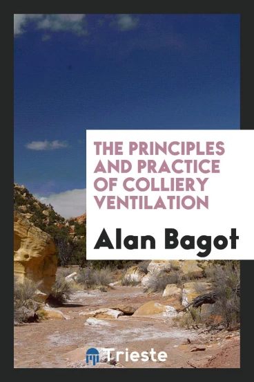 The principles and practice of colliery ventilation