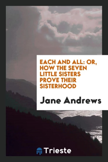 Each and All: Or, How the Seven Little Sisters Prove Their Sisterhood