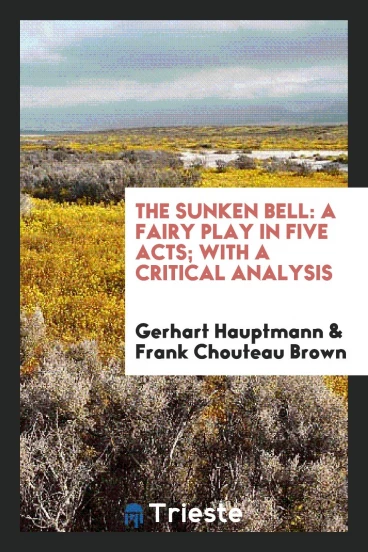 The sunken bell: a fairy play in five acts; with a critical analysis