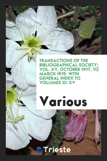 Transactions of the Bibliographical Society; Vol. XV, October 1917, to March 1919. With general index to volumes XI-XV