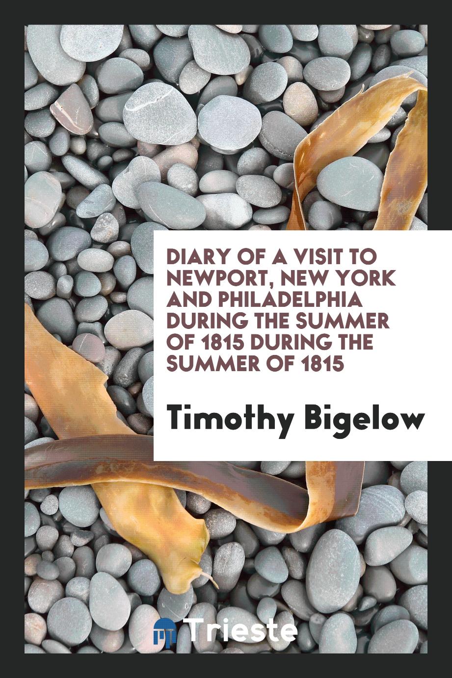 Diary of a Visit to Newport, New York and Philadelphia During the Summer of 1815 during the summer of 1815