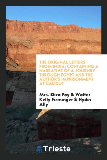 The Original Letters from India; Containing a Narrative of a Journey Through Egypt and the Author's Imprisonment at Calicut