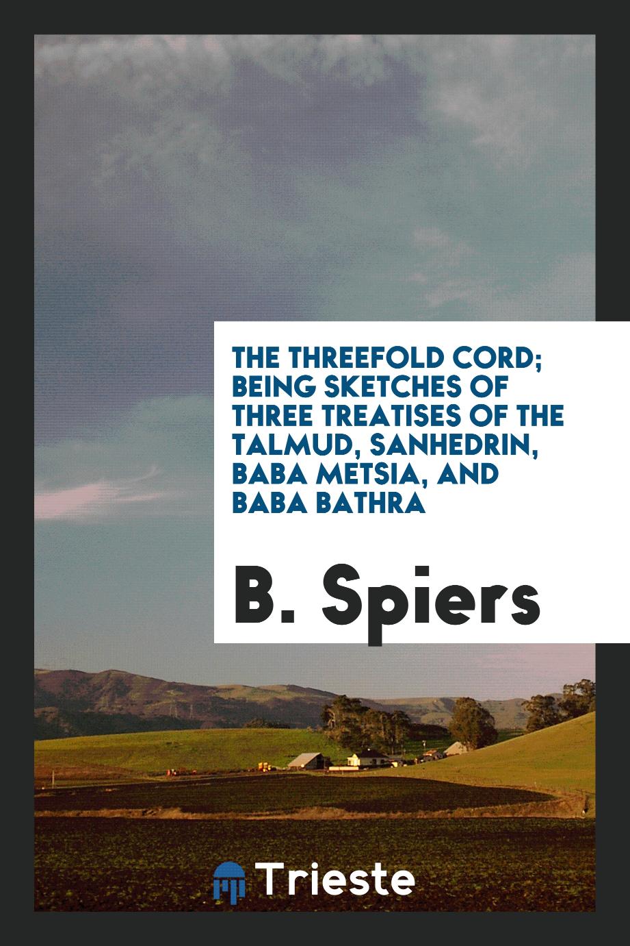 The Threefold Cord; Being Sketches of Three Treatises of the Talmud, Sanhedrin, Baba Metsia, and Baba Bathra