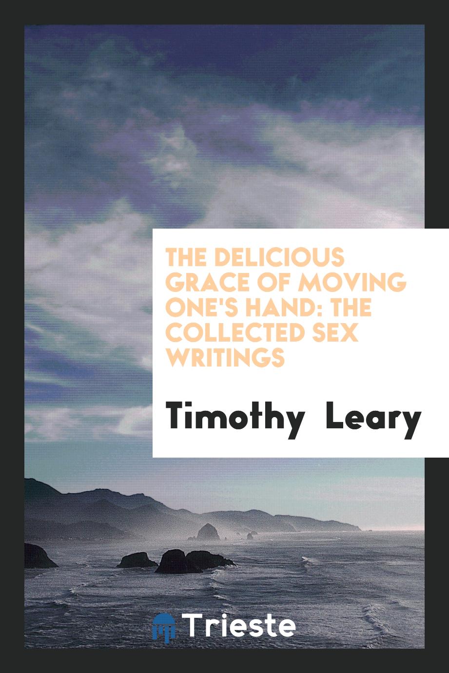 The Delicious Grace of Moving One's Hand: The Collected Sex Writings