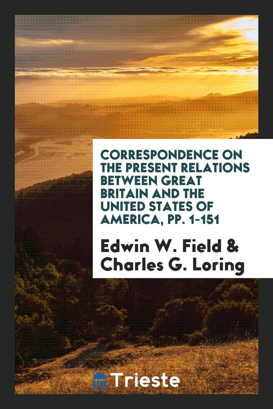 Correspondence on the Present Relations between Great Britain and the United States of America, pp. 1-151