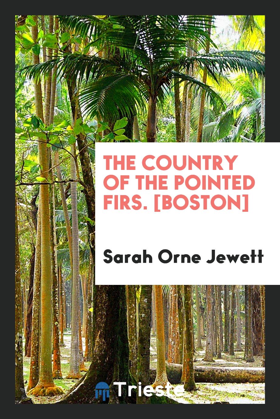 The Country of the Pointed Firs. [Boston]