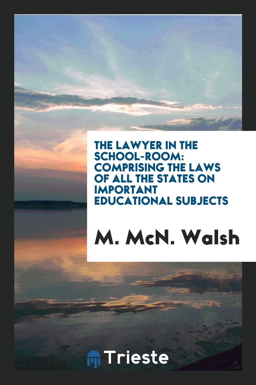 The Lawyer in the School-Room: Comprising the Laws of All the States on Important Educational Subjects