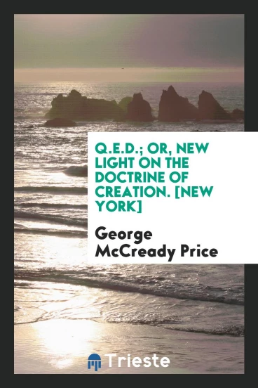 Q.E.D.; Or, New Light on the Doctrine of Creation. [New York]