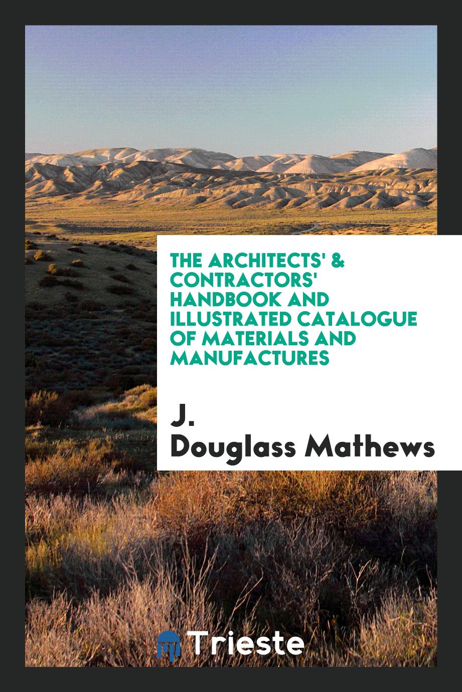 The Architects' & Contractors' Handbook and Illustrated Catalogue of Materials and Manufactures