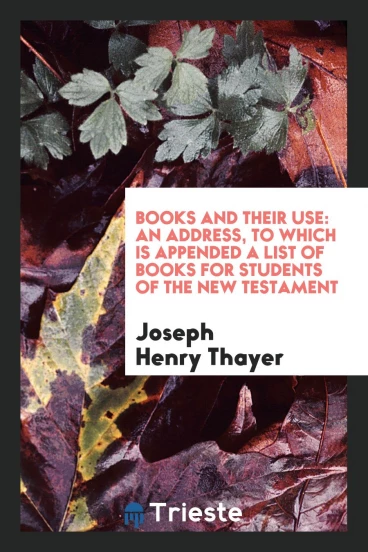 Books and Their Use: An Address, to which is Appended a List of Books for Students of the New Testament