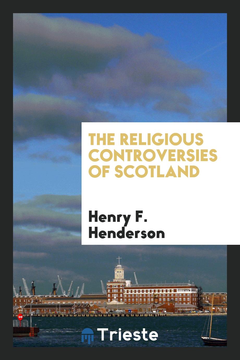 Henry F. Henderson - The religious controversies of Scotland