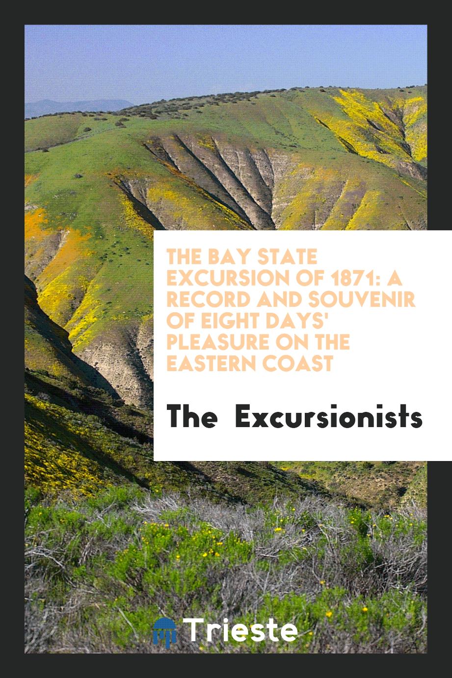 The Bay State Excursion of 1871: A Record and Souvenir of Eight Days' Pleasure on the Eastern Coast