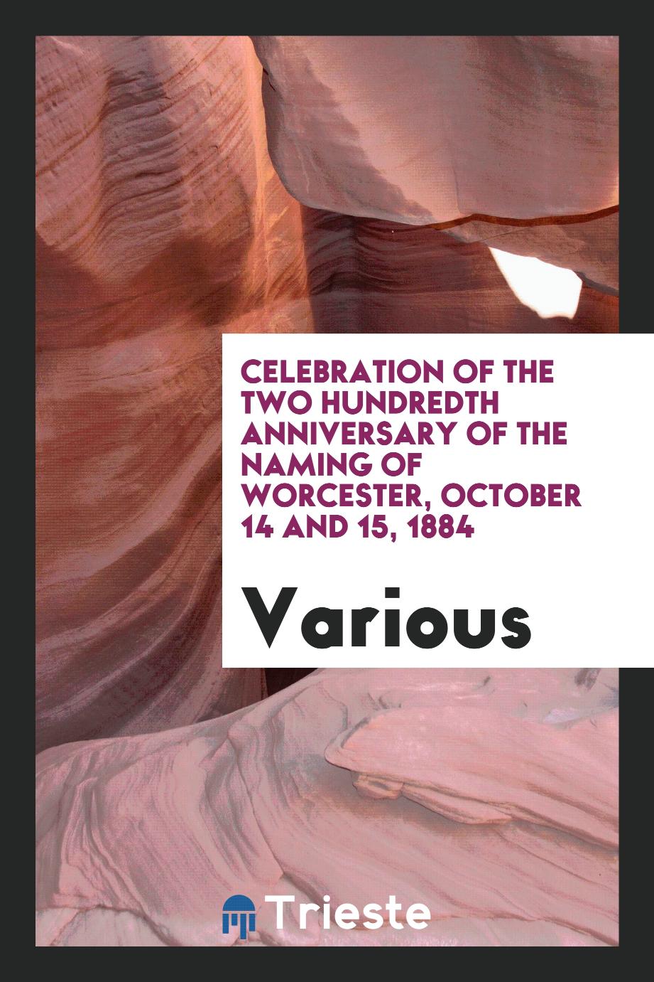 Celebration of the Two Hundredth Anniversary of the Naming of Worcester, October 14 and 15, 1884