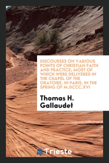 Discourses on various points of Christian faith and practice; most of which were delivered in the Chapel of the Oratoire, in Paris, in the Spring of M.DCCC.XVI