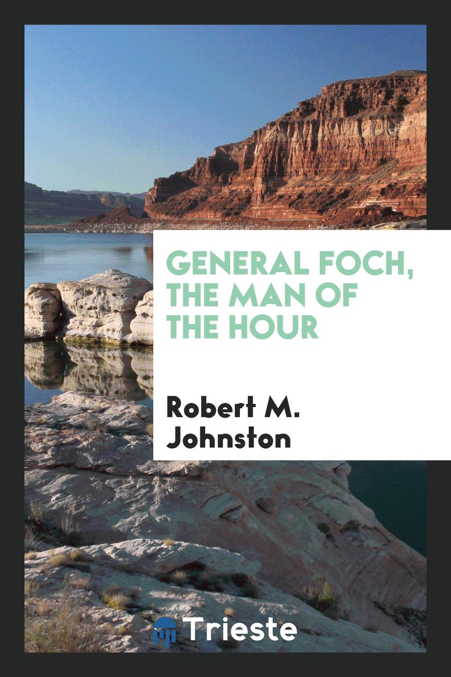 General Foch, the Man of the Hour