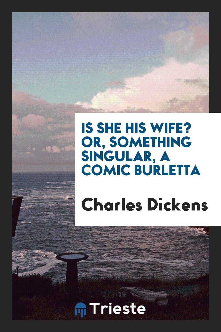 Is she his wife? Or, Something singular, a comic burletta