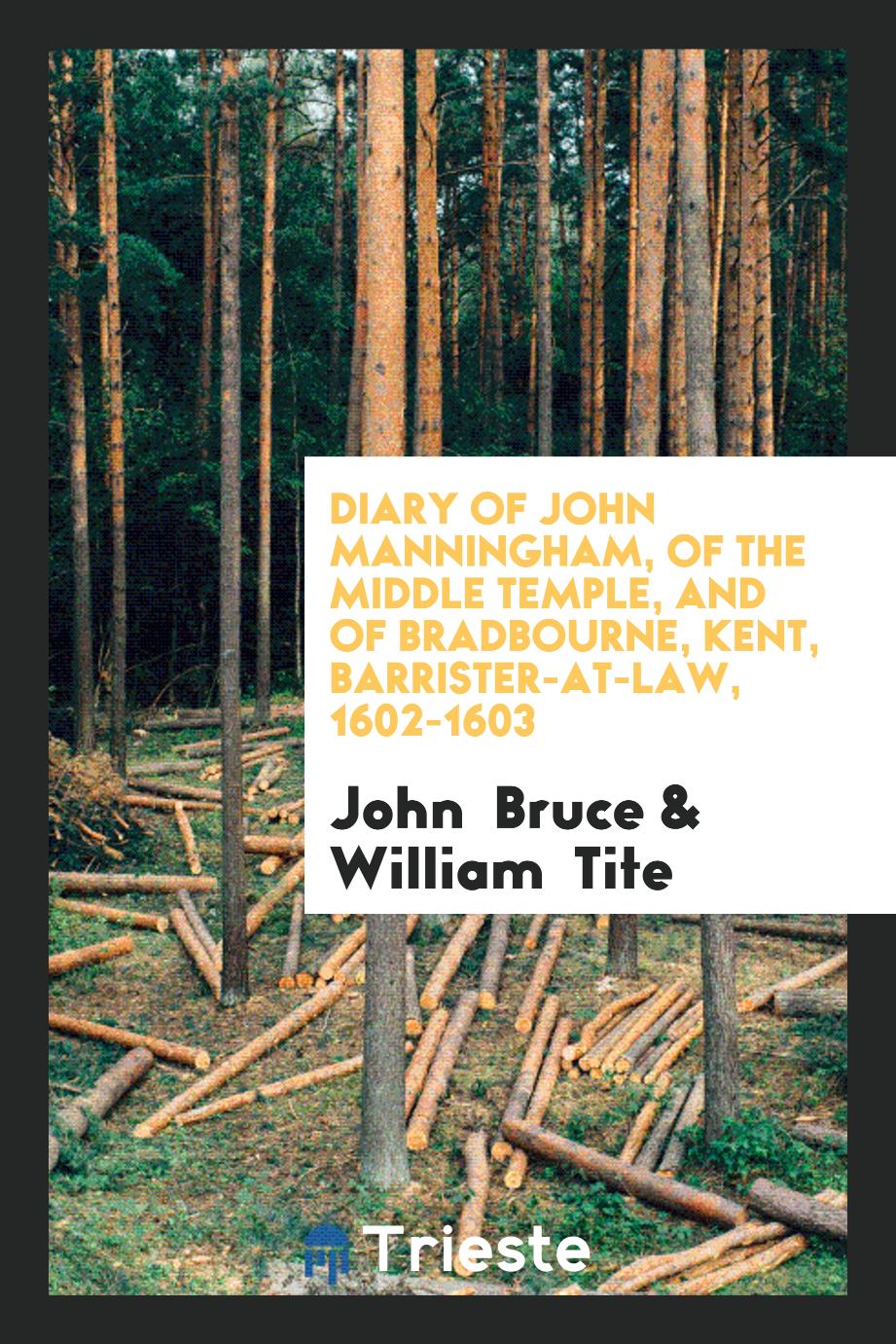 John  Bruce, William Tite - Diary of John Manningham, of the Middle Temple, and of Bradbourne, Kent, Barrister-At-Law, 1602-1603