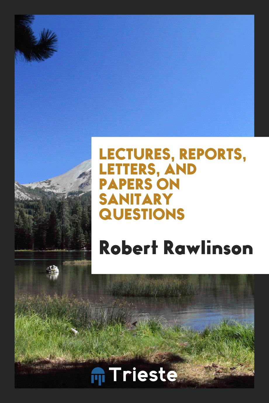 Lectures, Reports, Letters, and Papers on Sanitary Questions