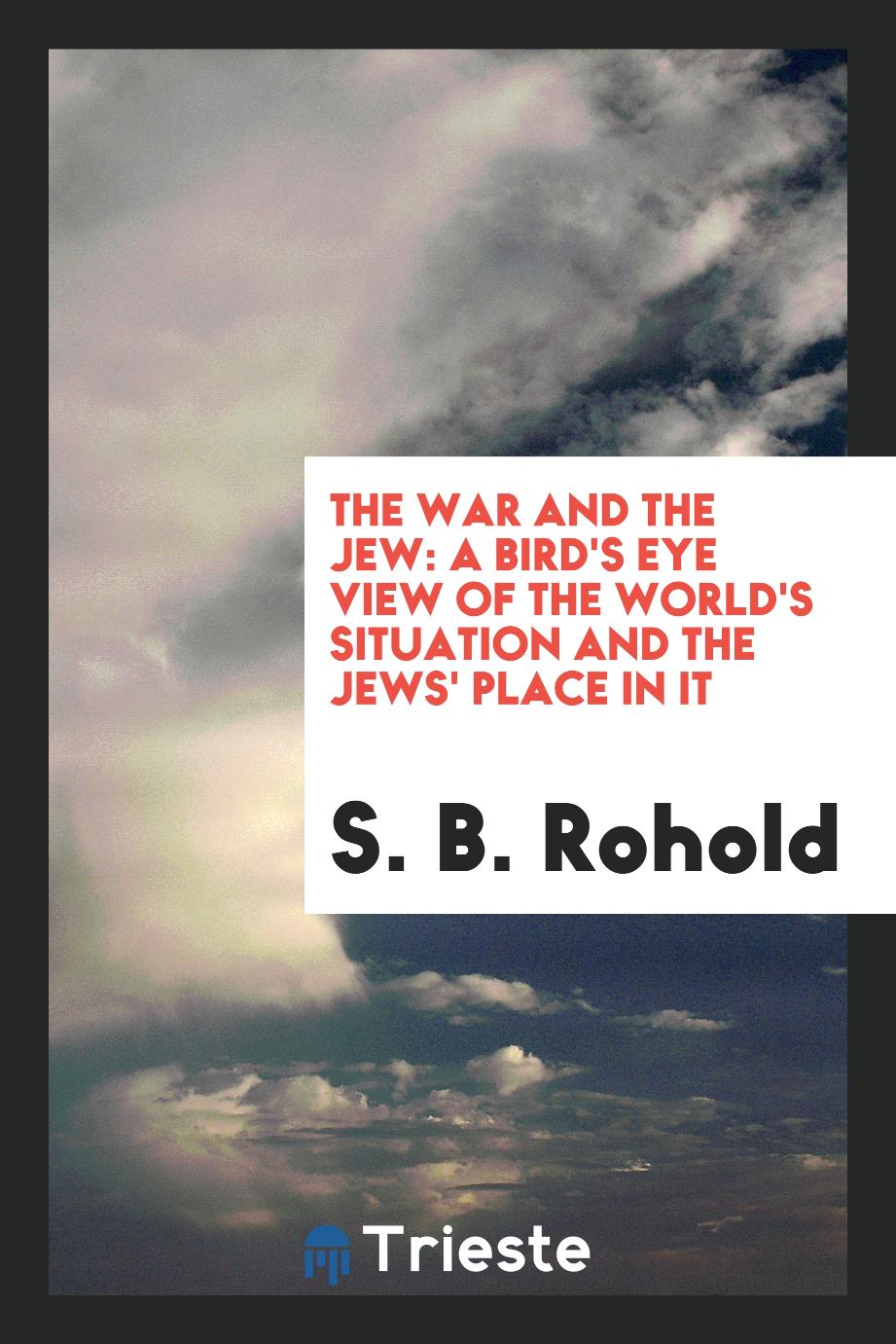 The War and the Jew: A Bird's Eye View of the World's Situation and the Jews' Place in It
