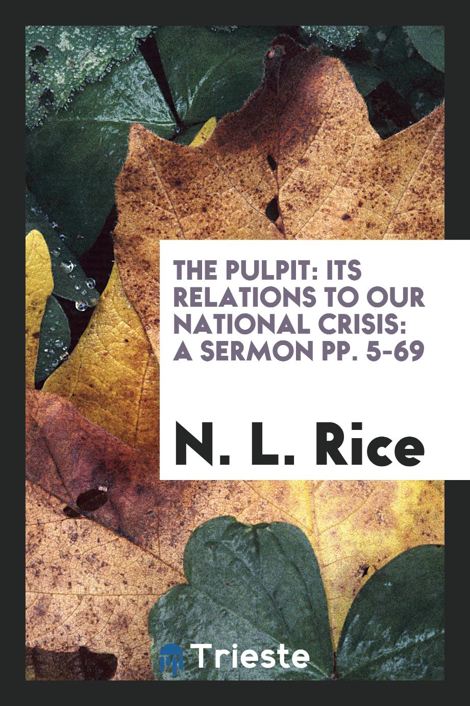 The Pulpit: Its Relations to Our National Crisis: A Sermon pp. 5-69