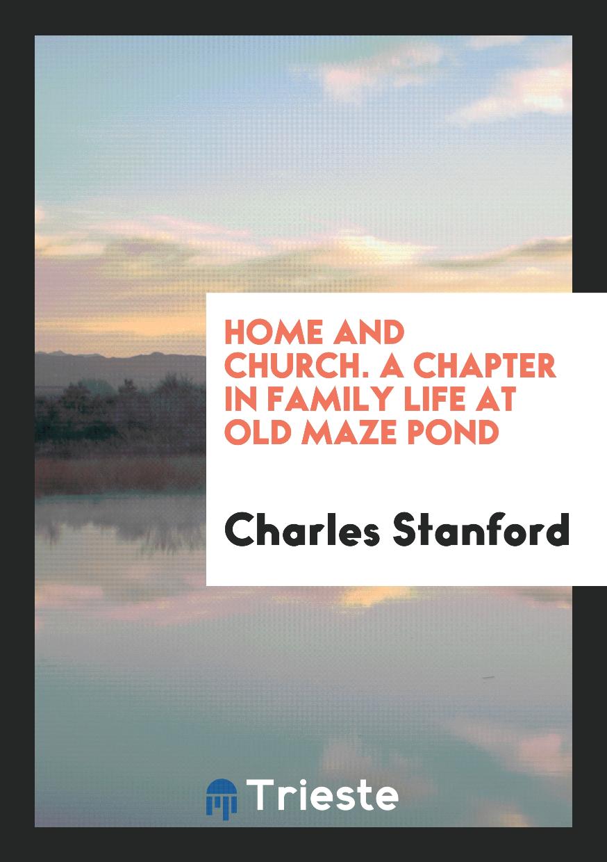 Home and Church. A Chapter in Family Life at Old Maze Pond