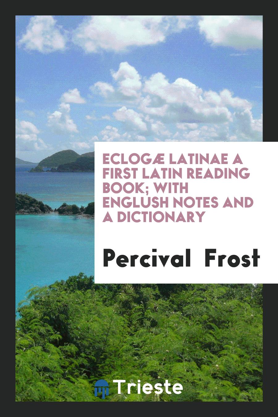 Eclogæ Latinae a First Latin Reading Book; With Englush Notes and a Dictionary