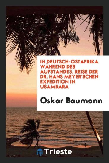 In Deutsch-Ostafrika während des Aufstandes. Reise der Dr. Hans Meyer'schen Expedition in Usambara
