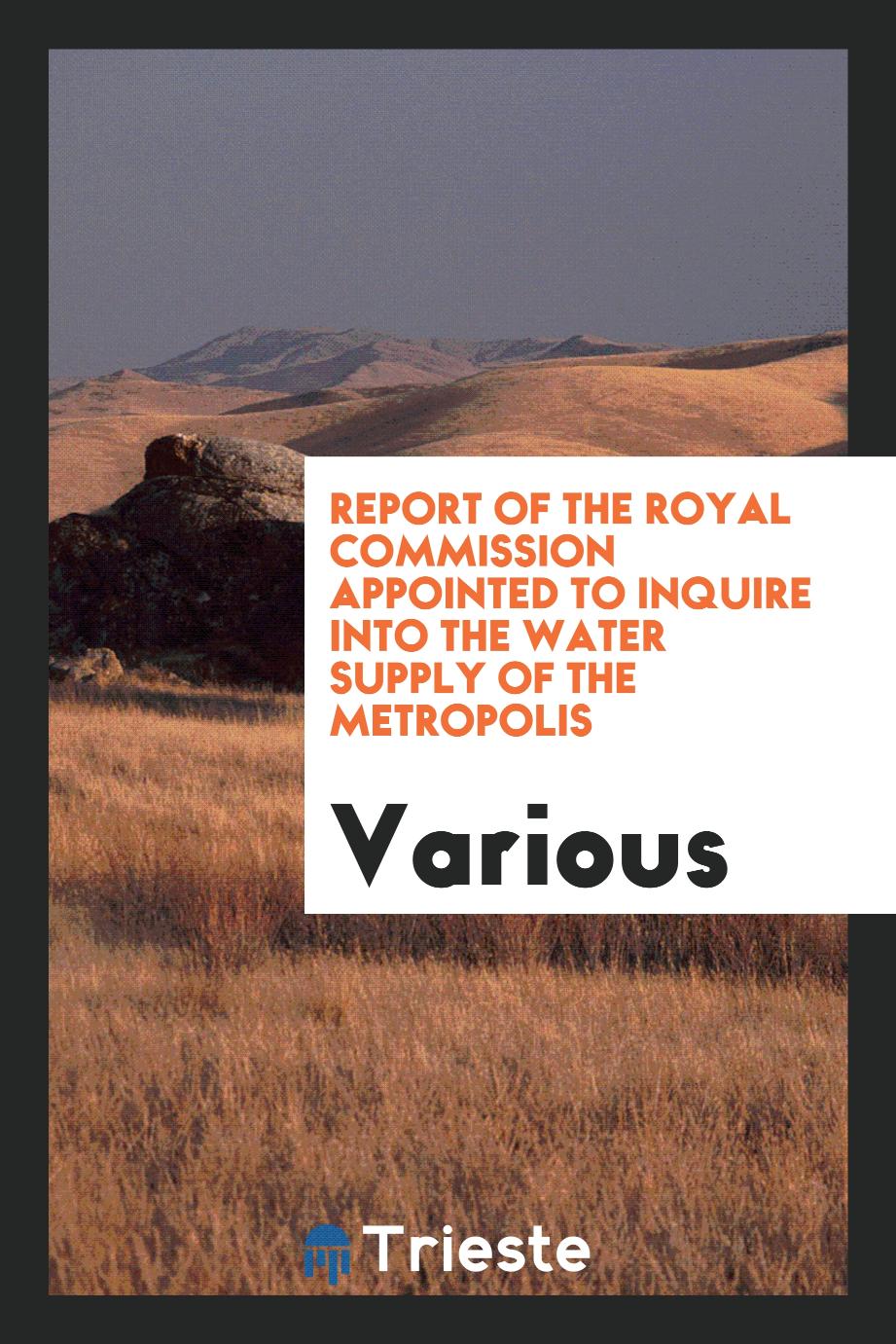 Report of the Royal Commission Appointed to Inquire Into the Water Supply of the Metropolis
