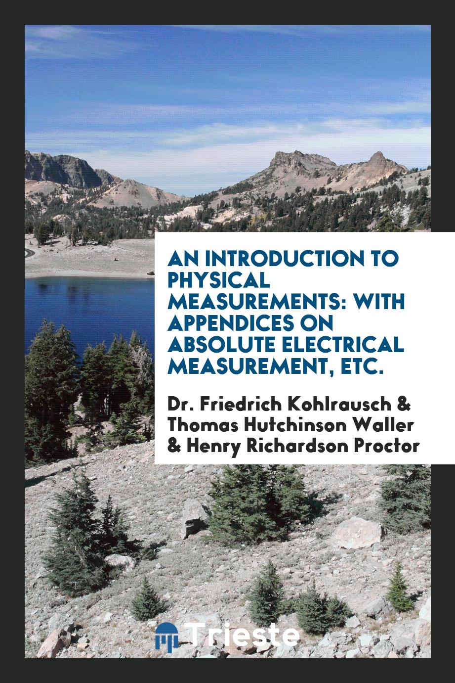An Introduction to Physical Measurements: With Appendices on Absolute Electrical Measurement, Etc.
