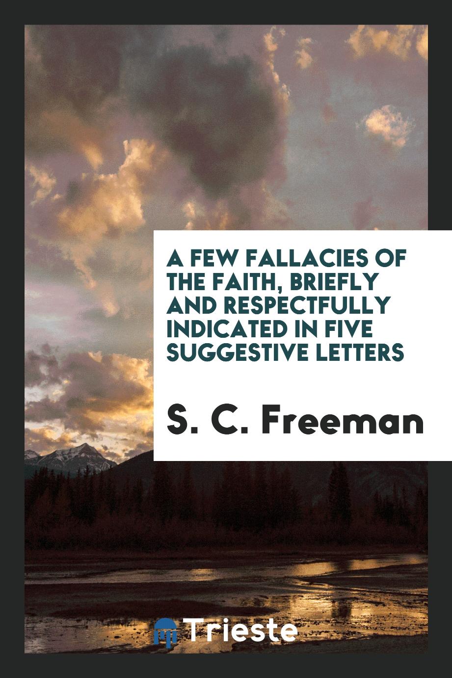A Few Fallacies of the Faith, Briefly and Respectfully Indicated in Five Suggestive Letters