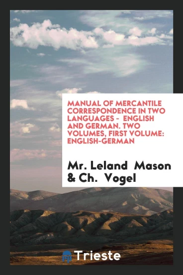 Manual of Mercantile Correspondence in Two Languages - English and German. Two Volumes, First Volume: English-German